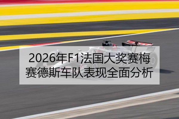 2026年F1法国大奖赛梅赛德斯车队表现全面分析